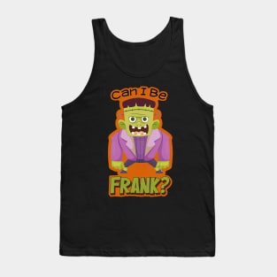 Can I Be Frank? Halloween costume design for Frankenstein, bride, zombie, ghost, scary funny pun humor lovers, Tank Top